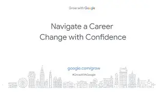 Navigate a Career Change with Confidence | Grow with Google