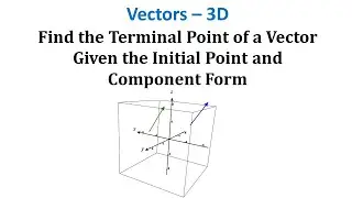 Find the Terminal Point of a Vector Given the Initial Point and Component Form - 3D