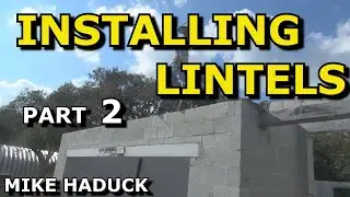 INSTALLING LINTELS or BEAMS (Part 2) Mike Haduck