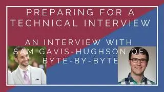 Preparing for a Technical Interview: An Interview with Sam Gavis-Hughson of Byte-by-Byte