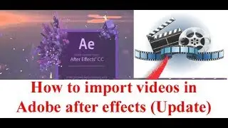 How to import videos in Adobe after effects (2018 Update)