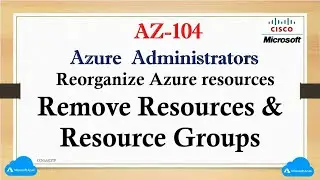 AZ - 104 Reorganize Azure resources, Remove Resources & Resource Groups Using PowerShell