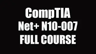 CompTIA Net+ N10-007 Full Course