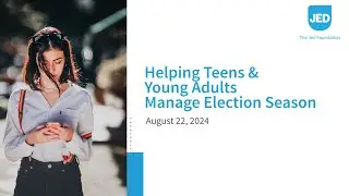 JED August 2024 Webinar: “Helping Teens and Young Adults Manage Election Season"