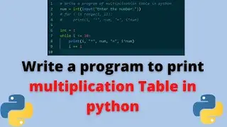 Write a program to print Multiplication table in python, Python Program to print multiplication tabl