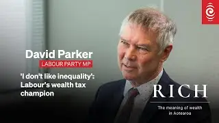 Tax rates, cuts, capital gains: Labour's David Parker on inequality | RICH | RNZ