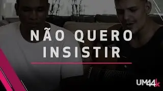 Não Quero Insistir - Um44k