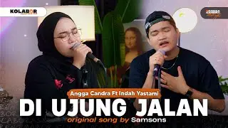 Di Ujung Jalan - Samsons | Angga Candra Ft Indah Yastami #KOLABOR