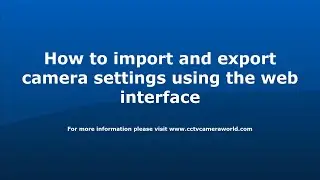 How to import and export camera settings using the web interface