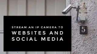 Stream an IP Camera to Websites and Social Media