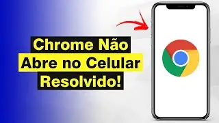 Chrome Não Abre no Celular? Aprenda a Resolver (Solução)