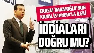 EKREM İMAMOĞLU'NUN KANAL İSTANBUL İLE İLGİLİ İDDİALARI DOĞRU MU? 