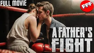 A FATHER'S FIGHT - FIGHTING ONE MORE TIME FOR WHAT TRULY MATTERS | Full INSPIRATIONAL Movie HD