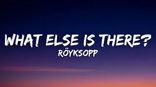 Röyksopp - What Else Is There? (Lyrics)