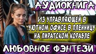 ИЗ УПРАВЛЯЮЩЕЙ В УЮТНОМ ОФИСЕ В ПЛЕННИЦУ НА ПИРАТСКОМ КОРАБЛЕ СЛУШАТЬ АУДИОКНИГИ ФЭНТЕЗИ