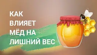 Как влияет мёд на лишний вес. Бая Че Доктор Натуропатии