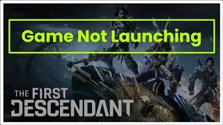 THE FIRST DESCENDANT GAME NOT LAUNCHING ISSUE