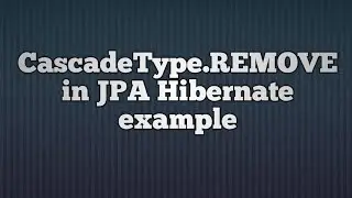 CascadeType.REMOVE in JPA hibernate