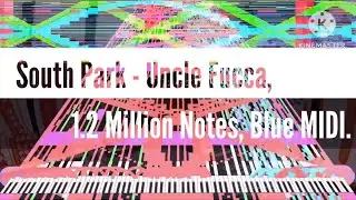 [Black Midi] South Park - Uncle Fucca, 1.2 Million Notes, Blue MIDI.