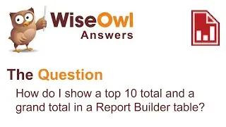 Wise Owl Answers - How Do I Show a Top 10 Total and a Grand Total in a Report Builder Table?
