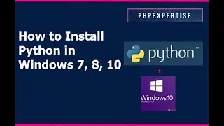 How to Install Python on Windows 7,8,10 | Tutorial | Beginners | phpexpertise.com