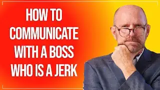 How to Communicate with a Boss Who is a Jerk