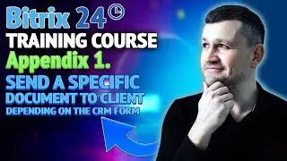 Bitrix24 Training Course. Appendix 1. Send a specific document to client depending on the CRM Form