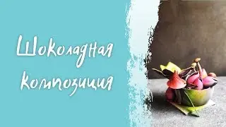 Шоколадная композиция из цветов