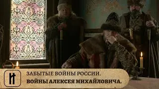 ЗАБЫТЫЕ ВОЙНЫ РОССИИ. ВОЙНЫ АЛЕКСЕЯ МИХАЙЛОВИЧА. ИСТОРИЧЕСКИЙ ПРОЕКТ