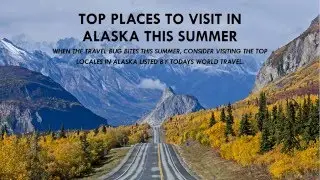 Top Places to Visit in Alaska This Summer Shared by Todays World Travel