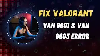 How To Fix Valorant Not Opening VAN 9001 & VAN 9003 Error