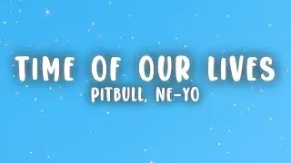 Pitbull - Time Of Our Lives (Lyrics) ft. Ne-Yo