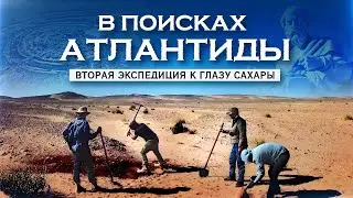 В ПОИСКАХ АТЛАНТИДЫ - ВТОРАЯ ЭКСПЕДИЦИЯ К ГЛАЗУ САХАРЫ