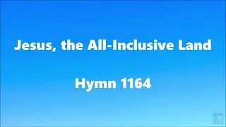 Jesus, the All-Inclusive Land – Hymn 1164