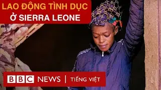 ĐỊA NGỤC LAO ĐỘNG TÌNH DỤC Ở SIERRA LEONE