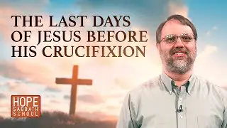 Lesson 10: The Last Days of Jesus Before His Crucifixion