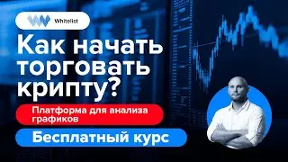 Как начать торговать крипту? Часть 4 | Бесплатный курс по трейдингу криптовалют | Академия Whitelist