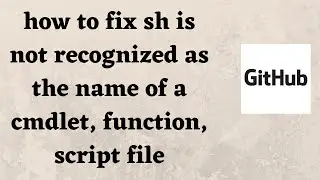 how to fix sh is not recognized as the name of a cmdlet, function, script file