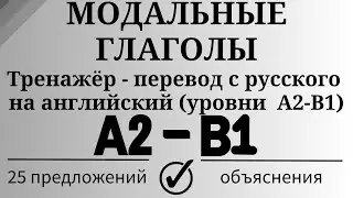 Модальные глаголы. Тренажёр - перевод с русского на английский. Уровни А2 - В1. Простой английский