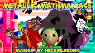 Metallic Mathmaniacs [Metallic Madness x Youre Mine & More!] | Mashup By HeckinLeBork