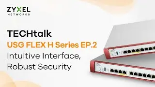 TECHtalk - USG FLEX H Series EP.2 : Intuitive Interface, Robust Security