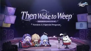 Honkai: Star Rail Version 2.2 "Then Wake to Weep" Special Program