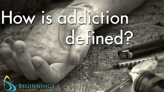 Addiction Recovery | How is addiction defined? | Beginnings Treatment Centers