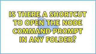 Is there a shortcut to open the Node Command Prompt in Any Folder? (2 Solutions!!)