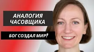 Доказательство существования Бога. Ложная Аргументация по аналогии. Аргументация часовщика.