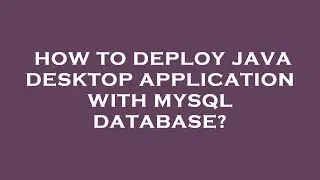 How to deploy java desktop application with mysql database?