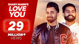 Love You - Sharry Mann - Parmish Verma | New Punjabi Songs | Full Video | Sharry Maan