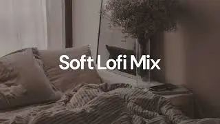 Soft Lofi Mix [chill lo-fi hip hop beats]