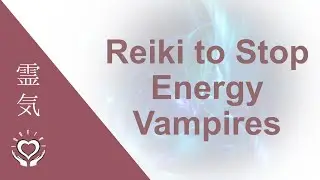 Reiki To Stop Energy Vampires | Energy Healing | Emotional & Psychic Vampires