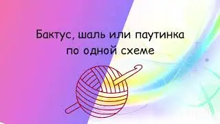 Бактус, шаль или паутинка по одной схеме. Отличия, особенности.